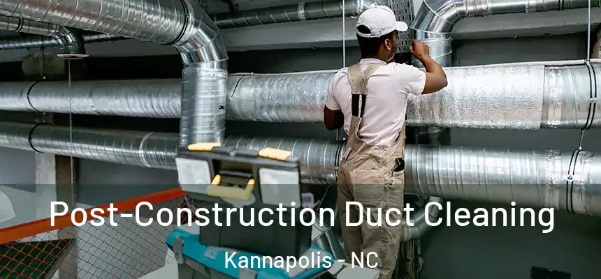 Post-Construction Duct Cleaning Kannapolis - NC